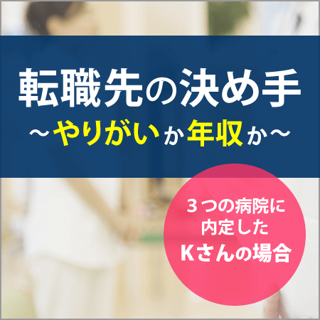 やりがい？年収？看護師Ｋさんの転職先の決め手